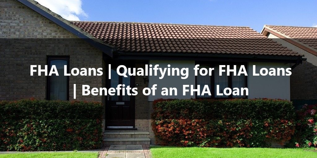FHA Loans Qualifying for FHA Loans Benefits of an FHA Loan