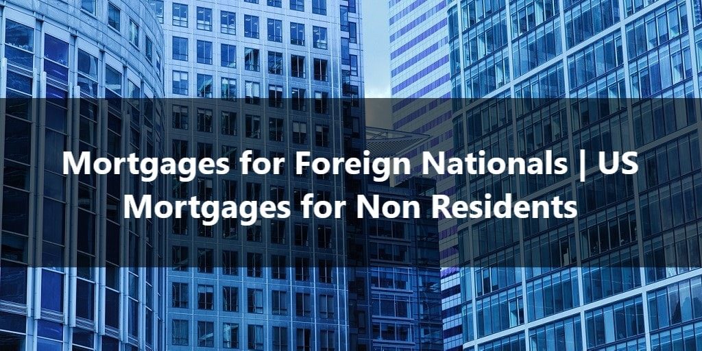 Mortgages for Foreign Nationals | US Mortgages for Non Residents