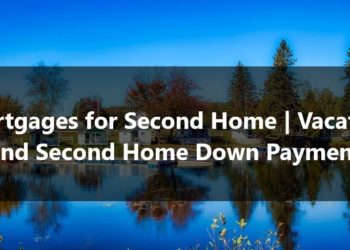 Mortgages for Second Home Vacation and Second Home Down Payment