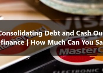 Consolidating Debt and Cash Out Refinance How Much Can You Save