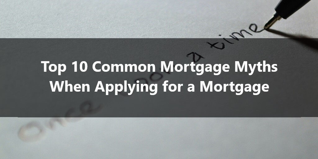 Top 10 Common Mortgage Myths When Applying for a Mortgage