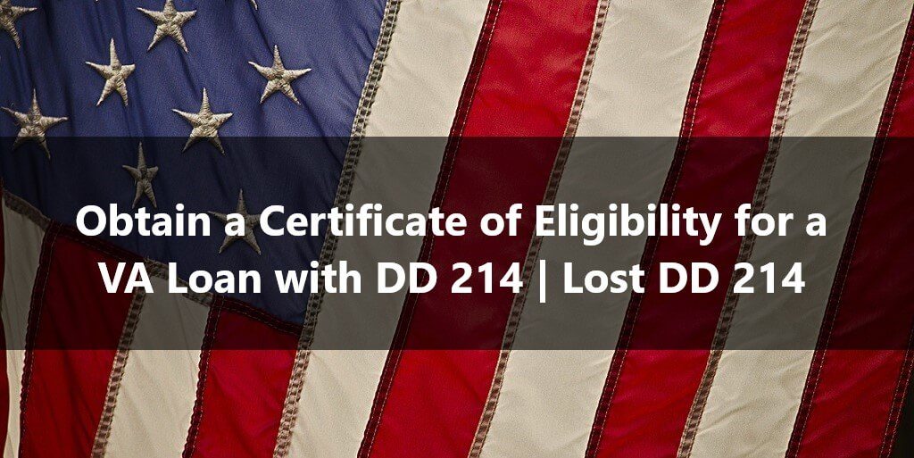 Obtain a Certificate of Eligibility for a VA Loan with DD 214 Lost DD 214
