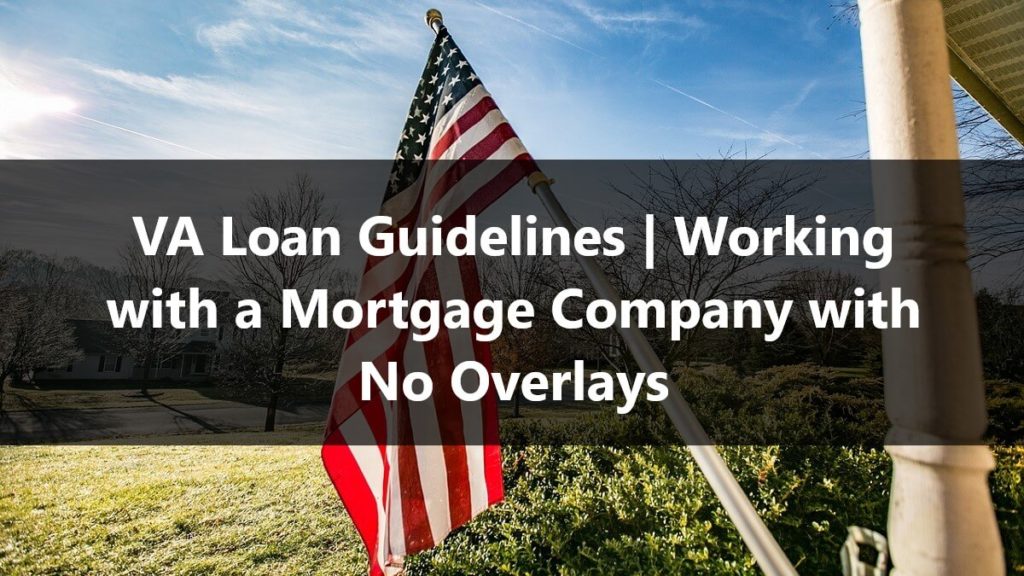 VA Loan Guidelines Working with a Mortgage Company with No Overlays