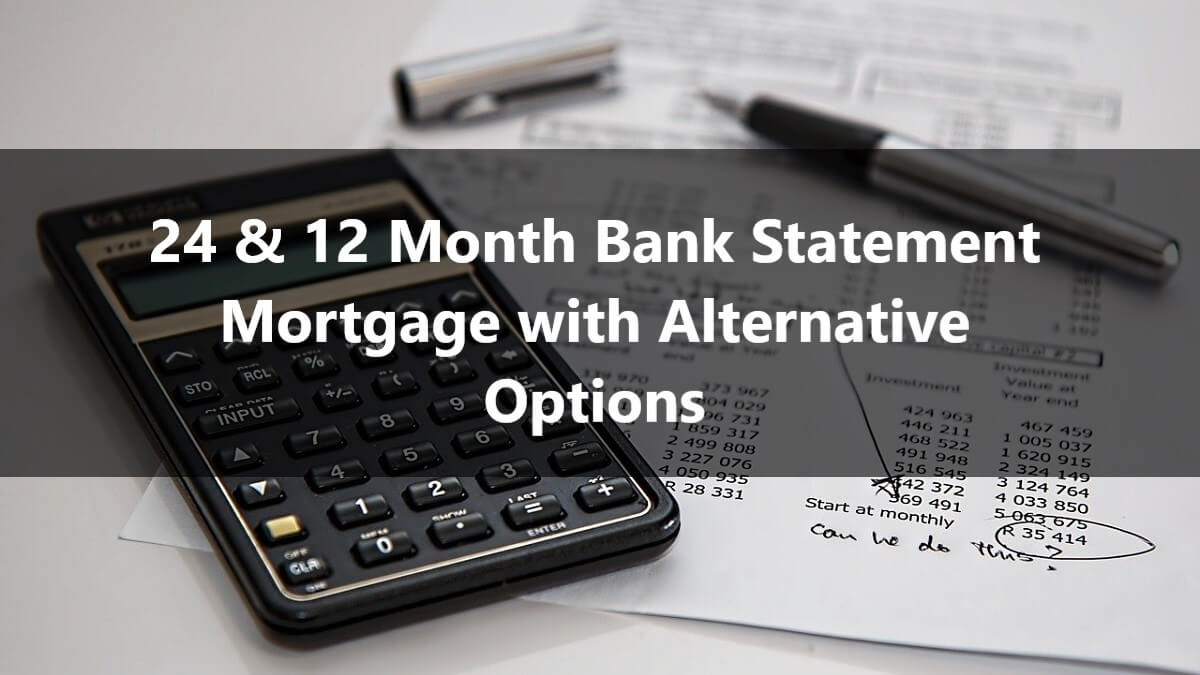24 & 12 Month Bank Statement Mortgage with Alternative Options