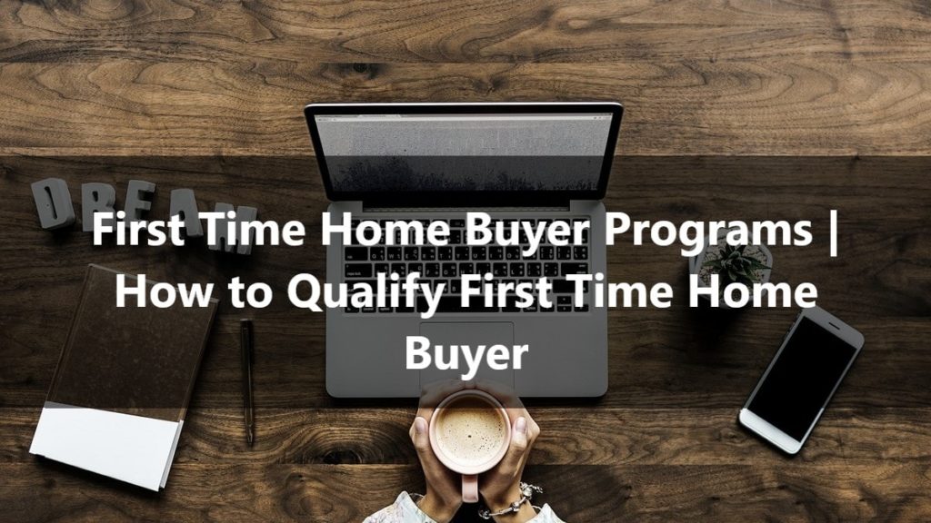 First Time Home Buyer Programs How to Qualify First Time Home Buyer