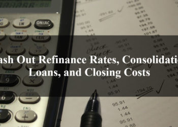 Cash Out Refinance Rates, Consolidation Loans, and Closing Costs