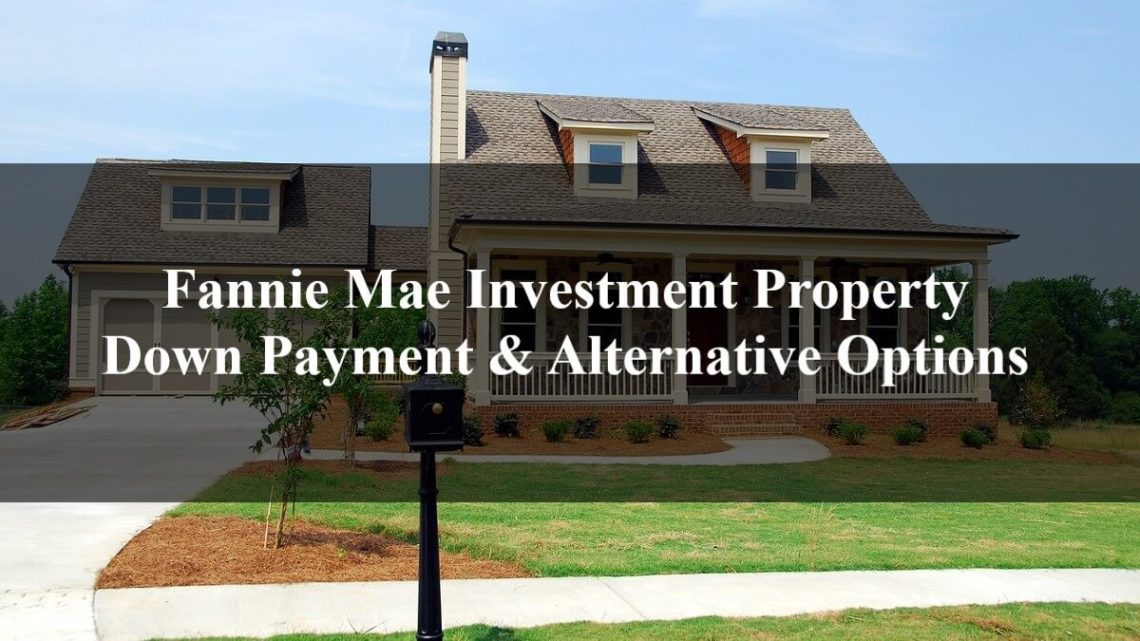 Fannie Mae Investment Property Down Payment & Alternative Options