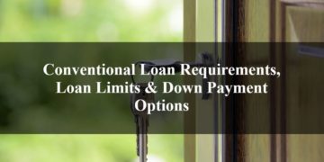 Conventional Loan Requirements, Loan Limits & Down Payment Options