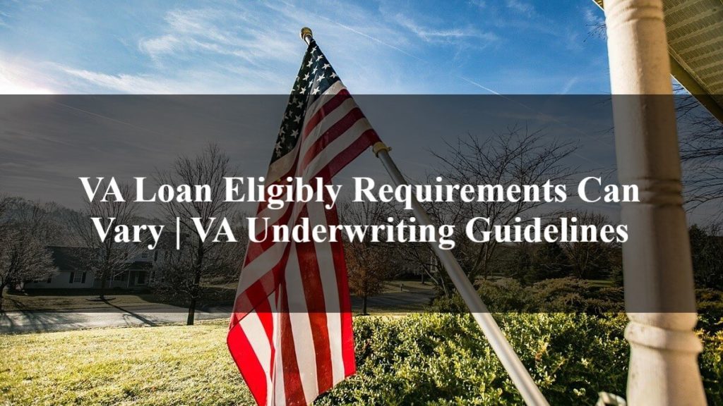 VA Loan Eligibly Requirements Can Vary VA Underwriting Guidelines