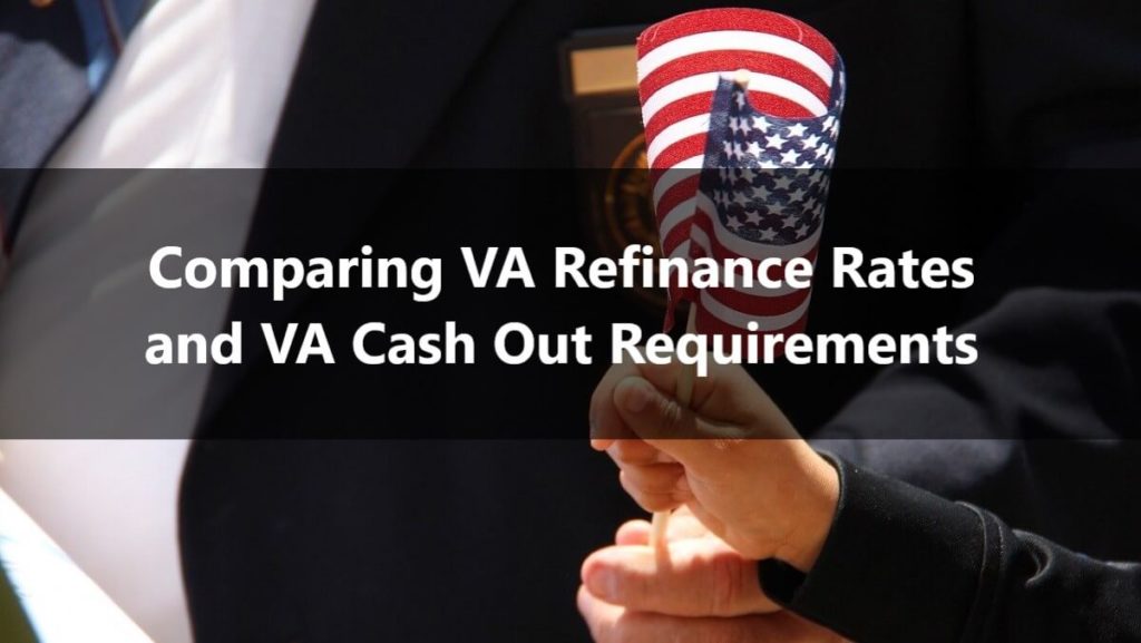 Comparing VA Refinance Rates and VA Cash Out Requirements