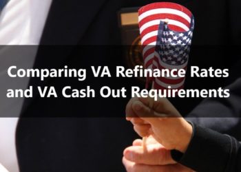 Comparing VA Refinance Rates and VA Cash Out Requirements