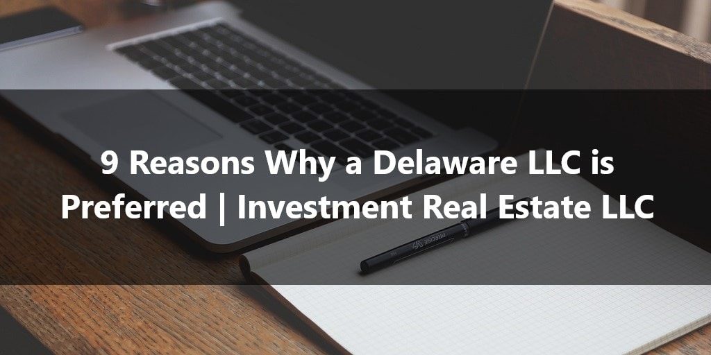 Reasons Why a Delaware LLC is Preferred Investment Real Estate LLC
