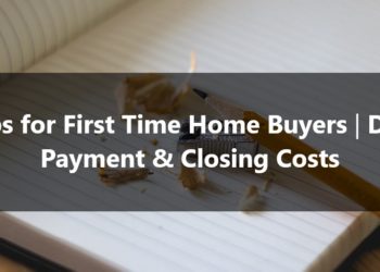 7 Tips for First Time Home Buyers Down Payment & Closing Costs