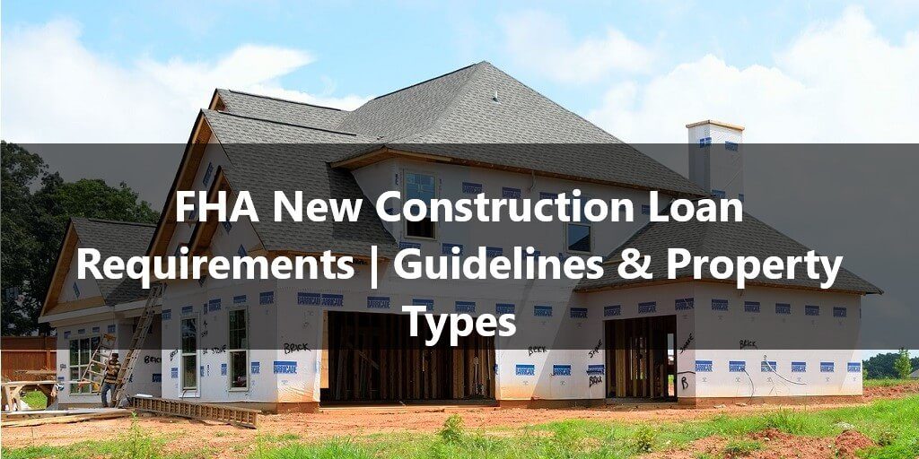 FHA New Construction Loan Requirements Guidelines & Property Types