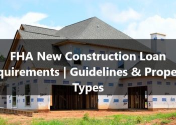 FHA New Construction Loan Requirements Guidelines & Property Types