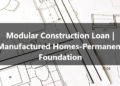 Modular Construction Loan Manufactured Homes-Permanent Foundation