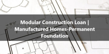 Modular Construction Loan Manufactured Homes-Permanent Foundation
