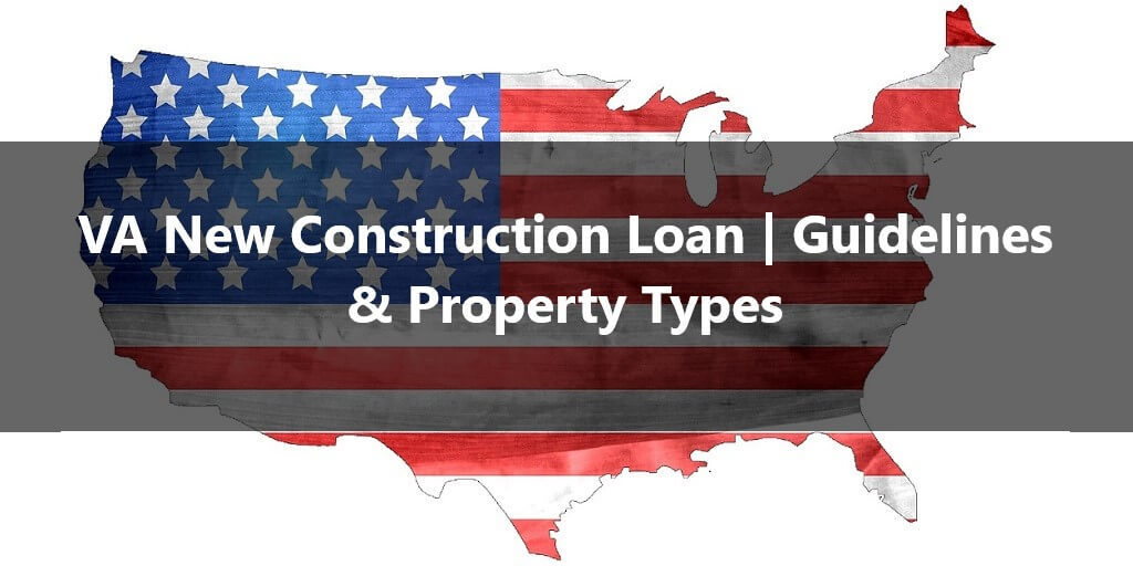 VA New Construction Loan Guidelines & Property Types