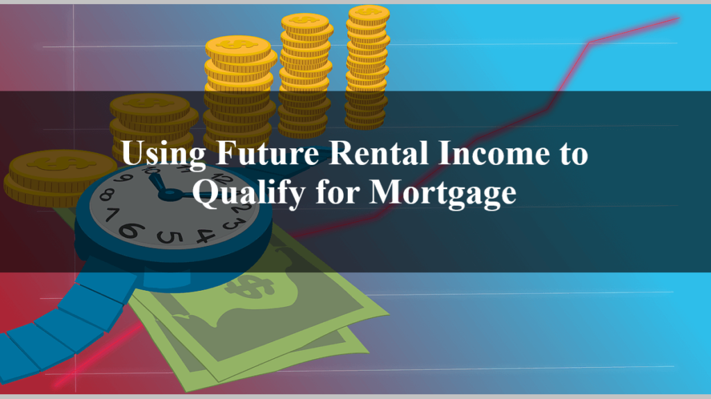 Using Future Rental Income to Qualify for Mortgage
