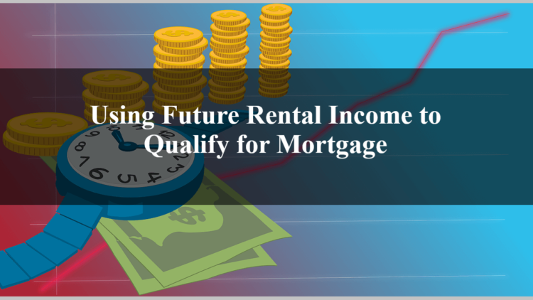 Using Future Rental Income to Qualify for Mortgage