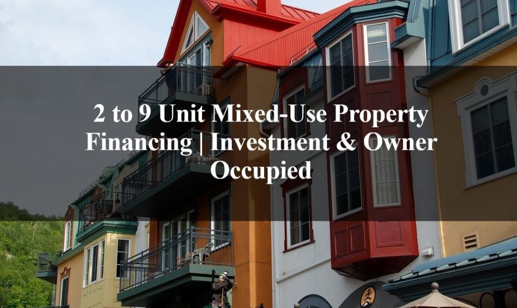 2 to 9 Unit Mixed-Use Property Financing Investment & Owner Occupied