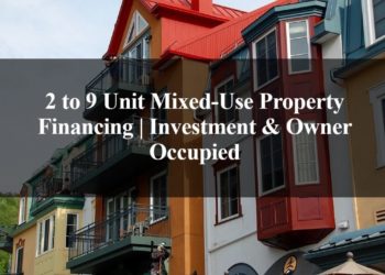 2 to 9 Unit Mixed-Use Property Financing Investment & Owner Occupied