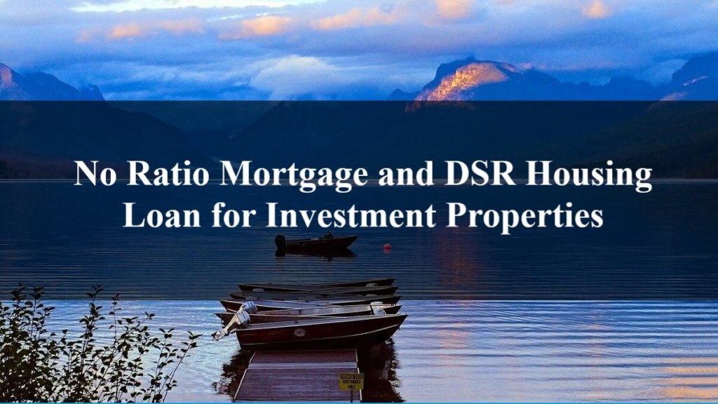 No Ratio Mortgage and DSR Housing Loan for Investment Properties
