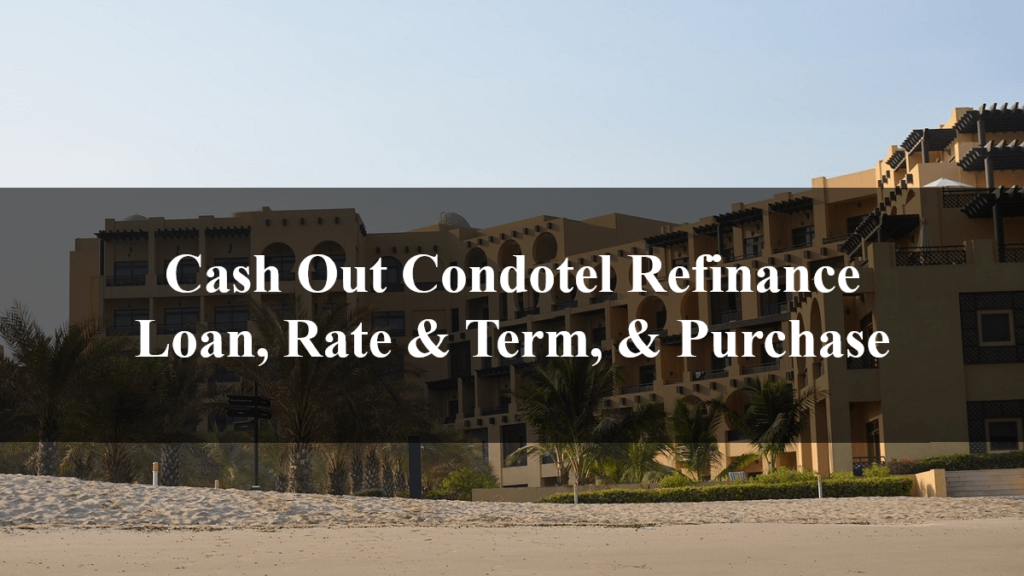 Cash Out Condotel Refinance Loan, Rate & Term, & Purchase