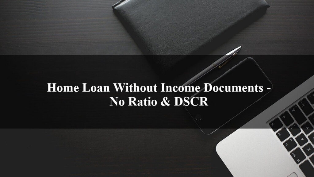 Home Loan Without Income Documents - No Ratio & DSCR