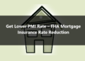 Get Lower PMI Rate – FHA Mortgage Insurance Rate Reduction