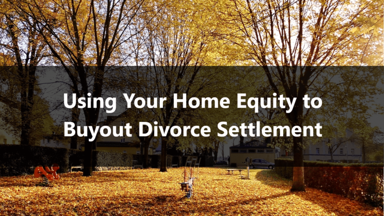 Using Your Home Equity to Buyout Divorce Settlement