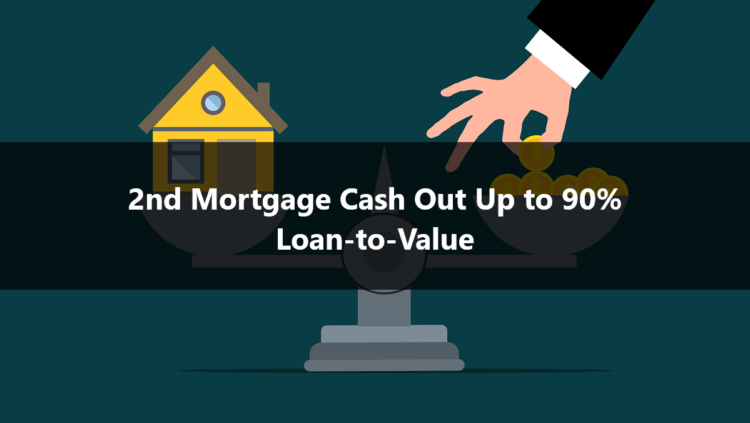 2nd Mortgage Cash Out Up to 90% Loan-to-Value