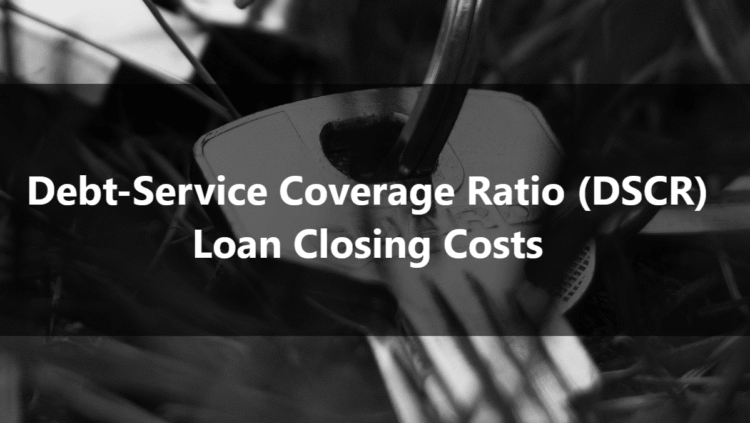 Debt-Service Coverage Ratio (DSCR) Loan Closing Costs