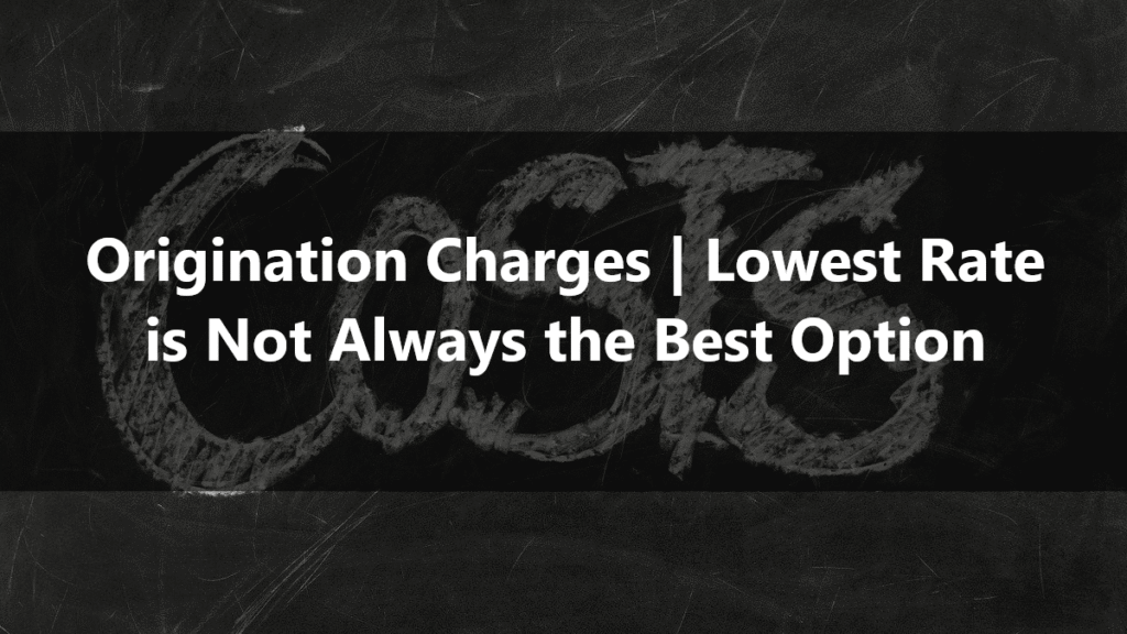 Origination Charges Lowest Rate is Not Always the Best Option