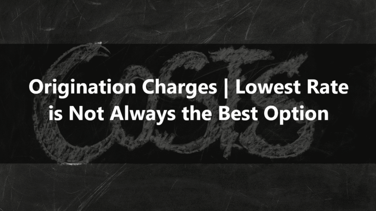 Origination Charges Lowest Rate is Not Always the Best Option